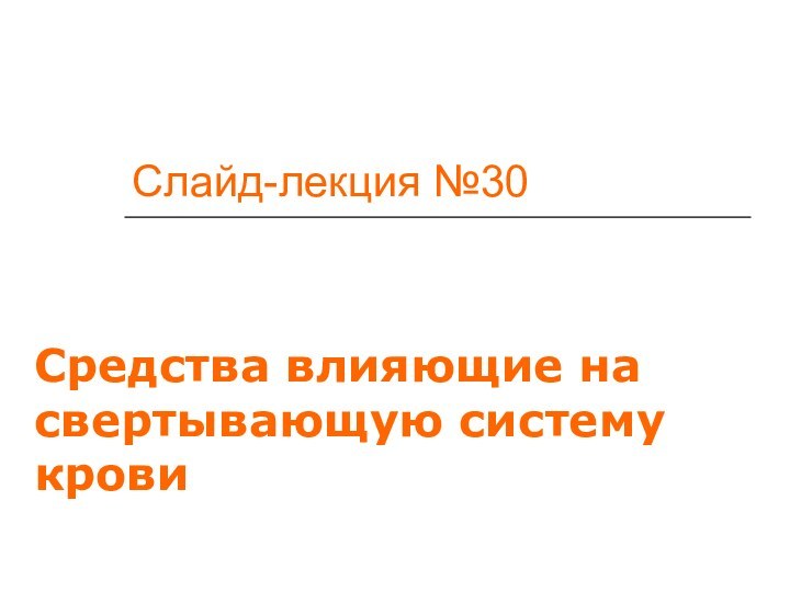 Слайд-лекция №30Средства влияющие на свертывающую систему крови