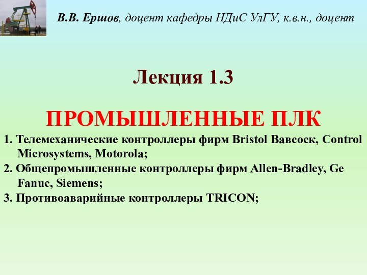 В.В. Ершов, доцент кафедры НДиС УлГУ, к.в.н., доцентЛекция 1.3ПРОМЫШЛЕННЫЕ ПЛК1. Телемеханические контроллеры