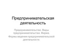 Предпринимательская деятельность. Предпринимательство. Виды предпринимательства. Формы ведения предпринимательской деятельности