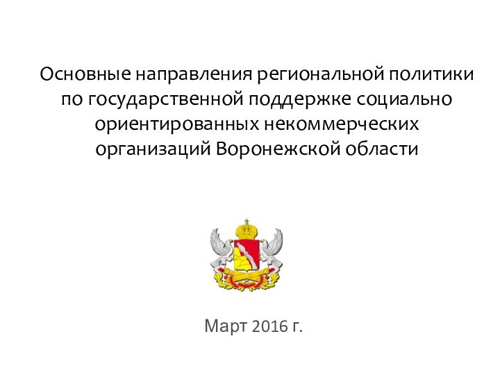 Основные направления региональной политики по государственной поддержке социально ориентированных некоммерческих организаций Воронежской областиМарт 2016 г.