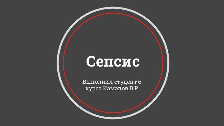 СепсисВыполнил студент 6 курса Камалов В.Р.