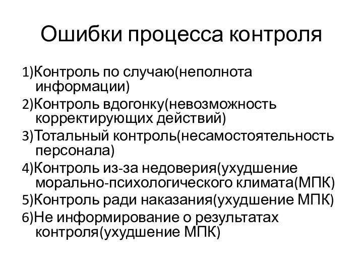 Ошибки процесса контроля1)Контроль по случаю(неполнота информации)2)Контроль вдогонку(невозможность корректирующих действий)3)Тотальный контроль(несамостоятельность персонала)4)Контроль из-за