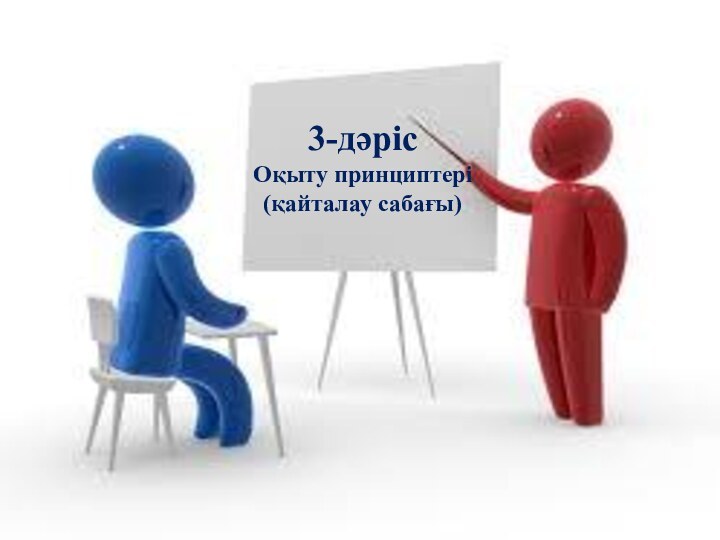 3-дәріс Оқыту принциптері  (қайталау сабағы)