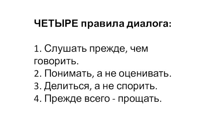 ЧЕТЫРЕ правила диалога:  1. Слушать прежде, чем говорить.2. Понимать, а не