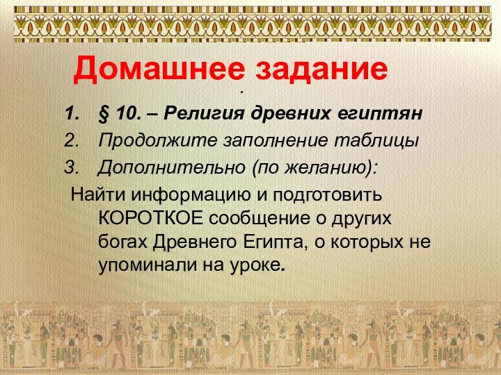 § 10. – Религия древних египтянПродолжите заполнение таблицыДополнительно (по желанию):Найти информацию и