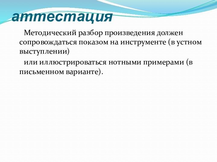 аттестация	Методический разбор произведения должен сопровождаться показом на инструменте (в устном выступлении) 	или