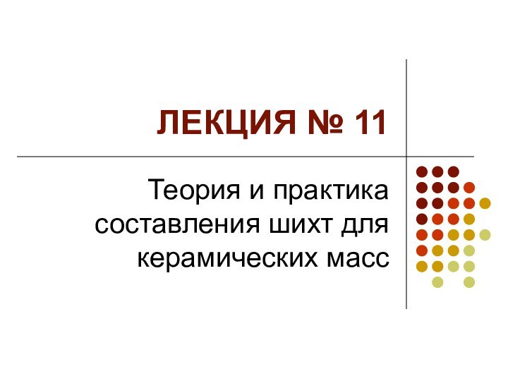 ЛЕКЦИЯ № 11Теория и практика составления шихт для керамических масс