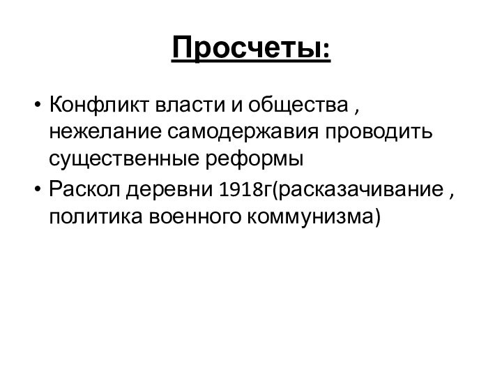 Просчеты:Конфликт власти и общества ,нежелание самодержавия проводить существенные реформыРаскол деревни 1918г(расказачивание , политика военного коммунизма)