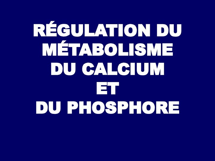 RÉGULATION DU MÉTABOLISME DU CALCIUM ET DU PHOSPHORE