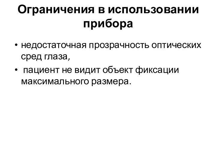 Ограничения в использовании прибора недостаточная прозрачность оптических сред глаза, пациент не видит объект фиксации максимального размера.