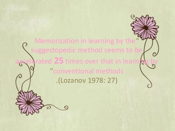 “Memorization in learning by the suggestopedic method seems to be accelerated 25