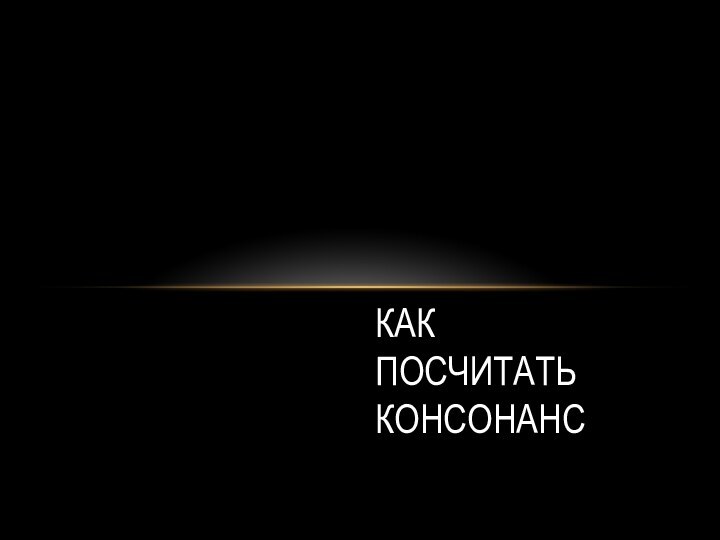 КАК  ПОСЧИТАТЬ КОНСОНАНС