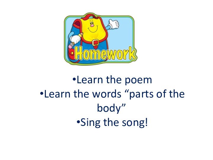 Learn the poemLearn the words “parts of the body”Sing the song!