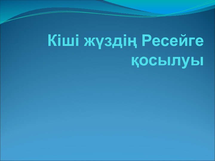 Кіші жүздің Ресейге қосылуы