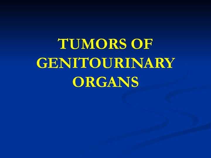 TUMORS OF GENITOURINARY ORGANS