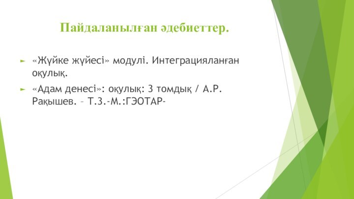 Пайдаланылған әдебиеттер.«Жүйке жүйесі» модулі. Интеграцияланған оқулық.«Адам денесі»: оқулық: 3 томдық / А.Р.Рақышев. – Т.3.-М.:ГЭОТАР-