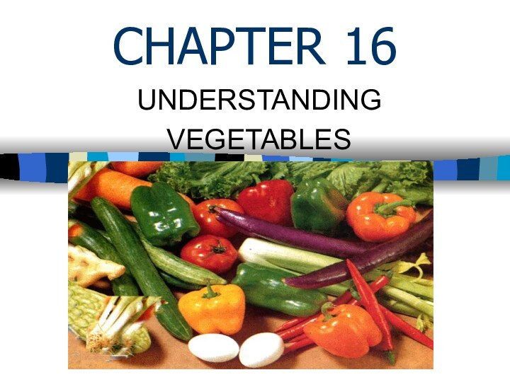 CHAPTER 16UNDERSTANDING VEGETABLES