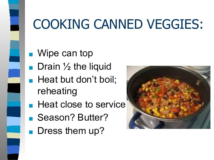 COOKING CANNED VEGGIES:Wipe can topDrain ½ the liquidHeat but don’t boil; reheatingHeat