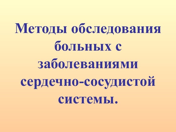 Методы обследования больных с заболеваниями сердечно-сосудистой системы.