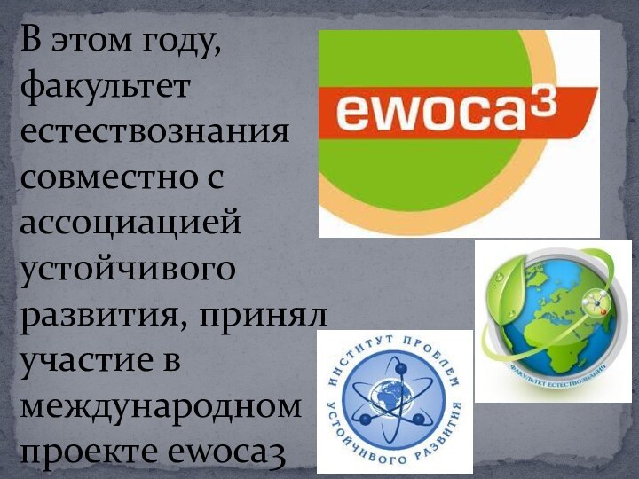 В этом году, факультет естествознания совместно с ассоциацией устойчивого развития, принял участие в международном проекте ewoca3