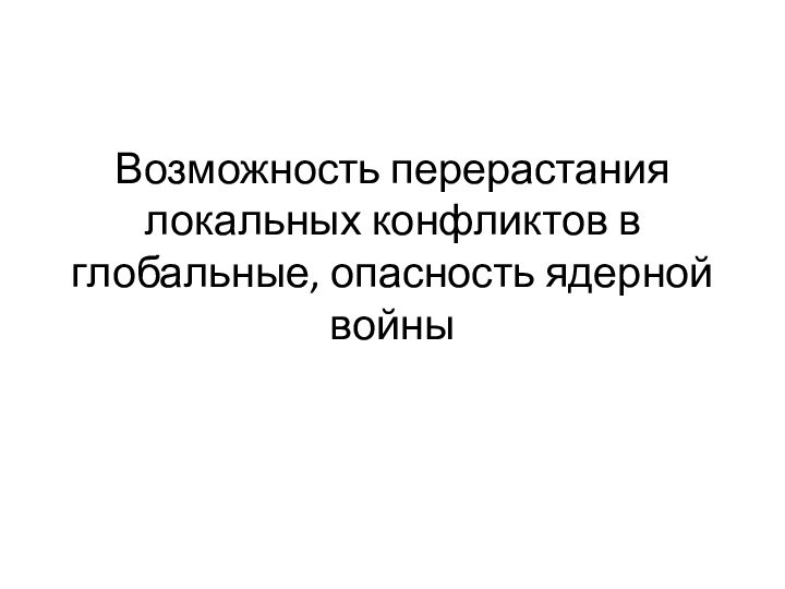 Возможность перерастания локальных конфликтов в глобальные, опасность ядерной войны