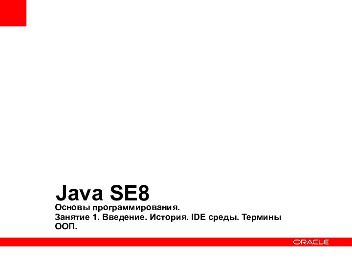 Java SE8Основы программирования. Занятие 1. Введение. История. IDE среды. Термины ООП.