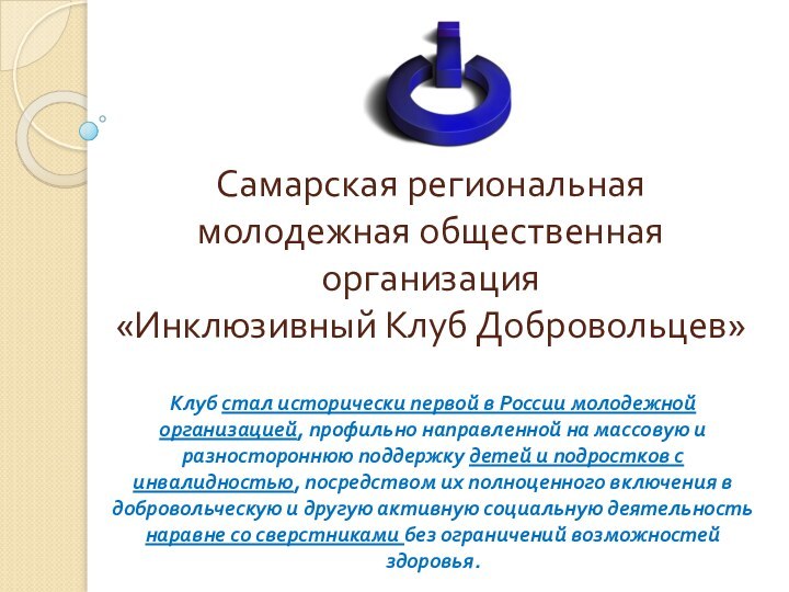 Самарская региональная молодежная общественная организация «Инклюзивный Клуб Добровольцев»Клуб стал исторически первой в
