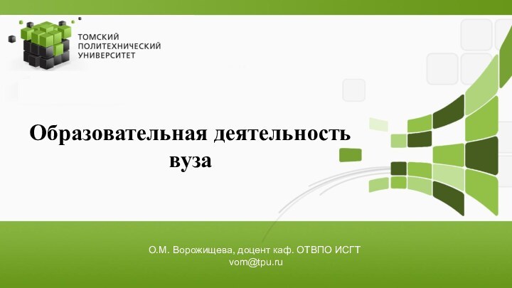 Образовательная деятельность вузаО.М. Ворожищева, доцент каф. ОТВПО ИСГТ vom@tpu.ru