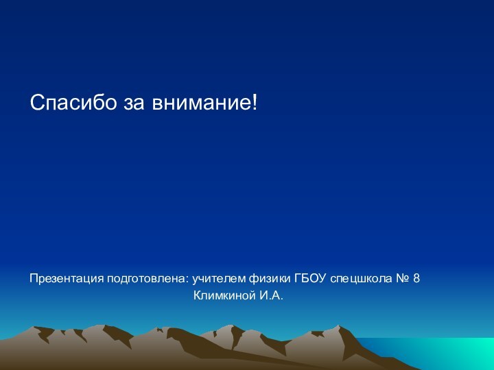 Спасибо за внимание!Презентация подготовлена: учителем физики ГБОУ спецшкола № 8