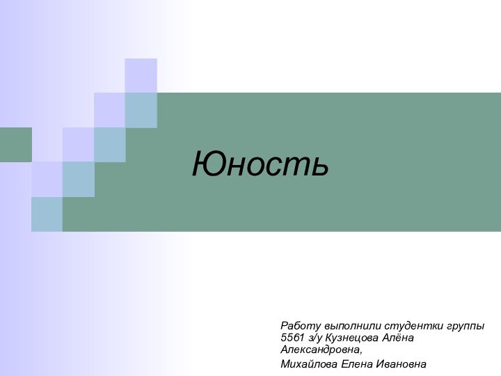 ЮностьРаботу выполнили студентки группы 5561 з/у