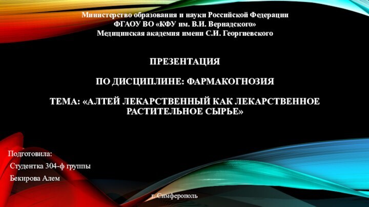 ПРЕЗЕНТАЦИЯ  ПО ДИСЦИПЛИНЕ: ФАРМАКОГНОЗИЯ  ТЕМА: «АЛТЕЙ ЛЕКАРСТВЕННЫЙ КАК ЛЕКАРСТВЕННОЕ РАСТИТЕЛЬНОЕ