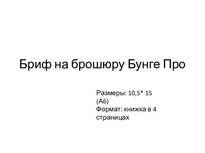 Бриф на брошюру Бунге ПроРазмеры: 10,5* 15 (А6)Формат: книжка в 4 страницах