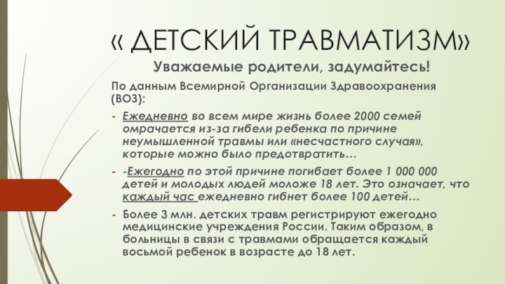 « ДЕТСКИЙ ТРАВМАТИЗМ» Уважаемые родители, задумайтесь!По данным Всемирной Организации Здравоохранения (ВОЗ):Ежедневно во