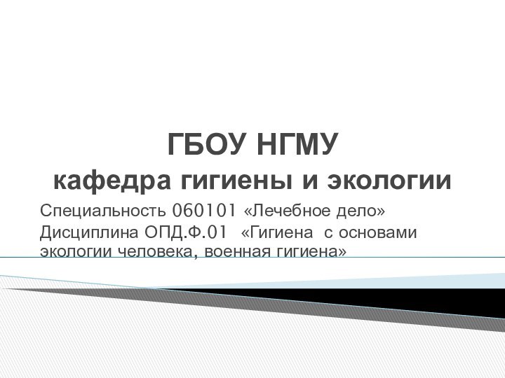 ГБОУ НГМУ кафедра гигиены и экологииСпециальность 060101 «Лечебное дело»Дисциплина ОПД.Ф.01 «Гигиена с