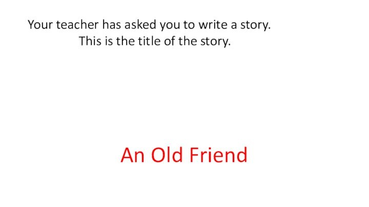 Your teacher has asked you to write a story.This is the title