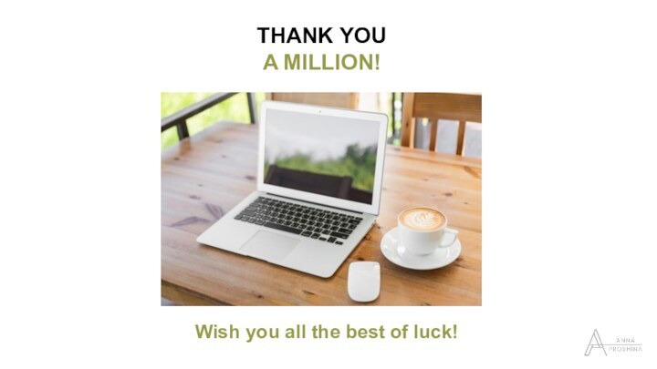 Wish you all the best of luck!  .THANK YOU A MILLION!