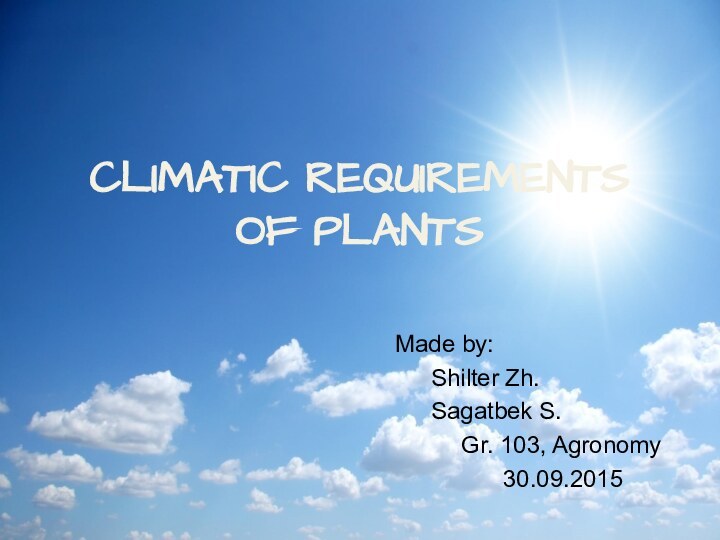 CLIMATIC REQUIREMENTS  OF PLANTS Made by: 	Shilter Zh.	Sagatbek S.