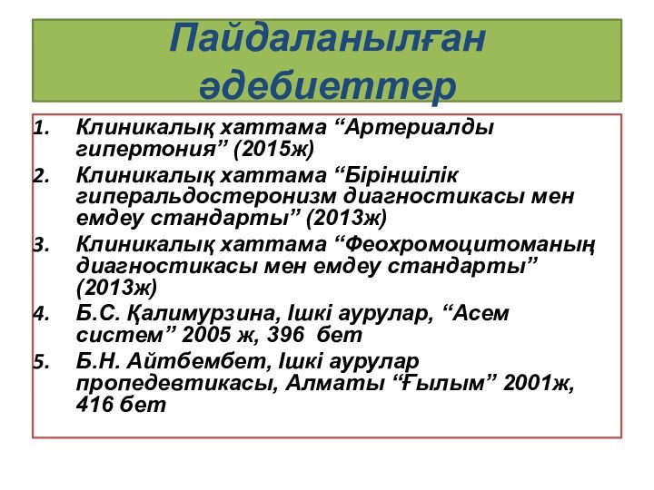 Пайдаланылған әдебиеттерКлиникалық хаттама “Артериалды гипертония” (2015ж)Клиникалық хаттама “Біріншілік гиперальдостеронизм диагностикасы мен емдеу