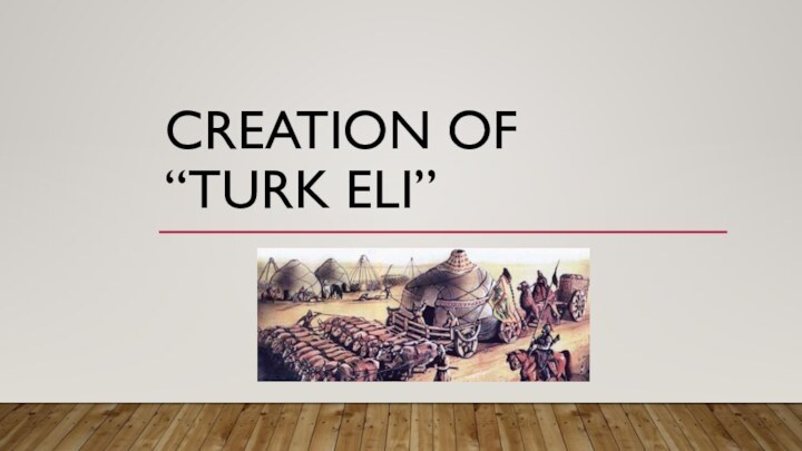 CREATION OF  “TURK ELI”