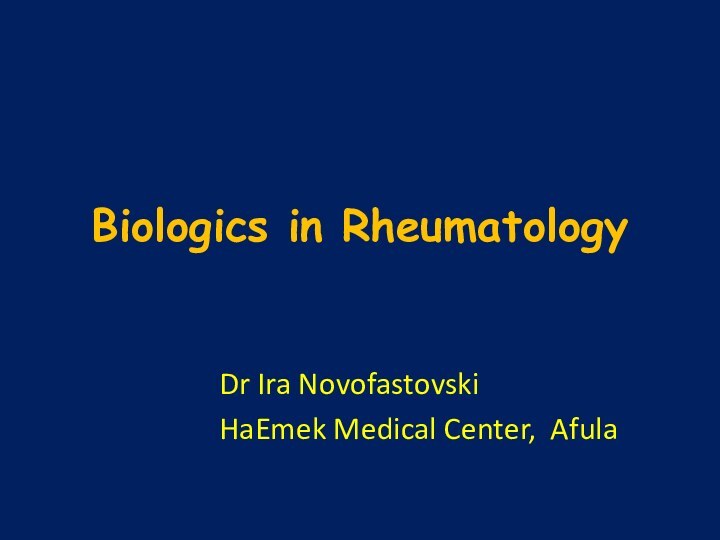 Biologics in RheumatologyDr Ira NovofastovskiHaEmek Medical Center, Afula