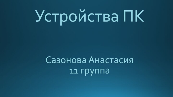 Устройства ПКСазонова Анастасия11 группа