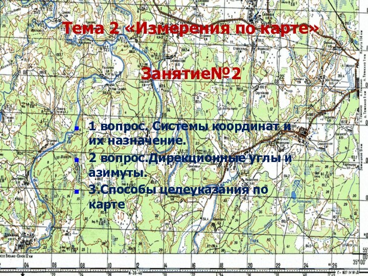 Тема 2 «Измерения по карте»Занятие№21 вопрос. Системы координат и их назначение.2 вопрос.Дирекционные