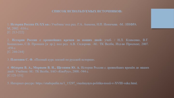 СПИСОК ИСПОЛЬЗУЕМЫХ ИСТОЧНИКОВ:1. История России IX-XX вв.: Учебник/ под ред. Г.А. Аммона,