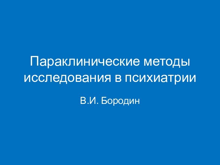 Параклинические методы исследования в психиатрииВ.И. Бородин