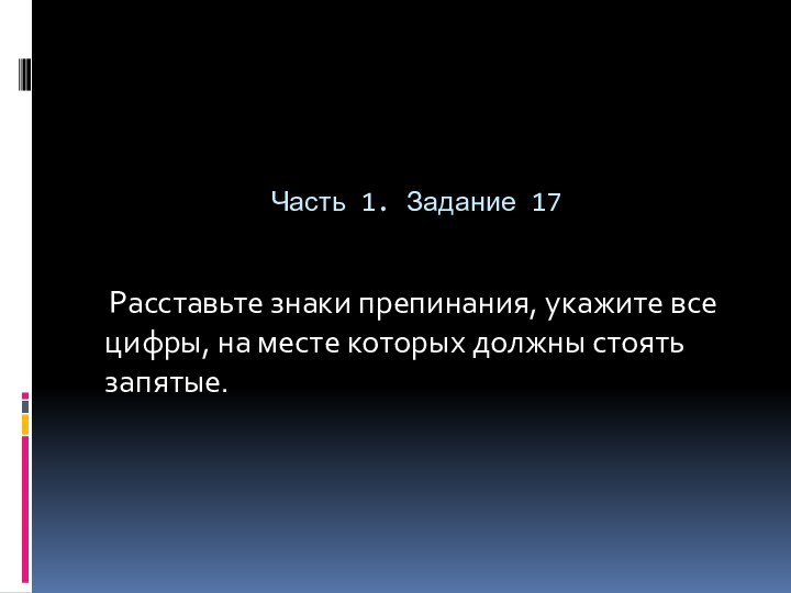 Часть 1. Задание 17	Расставьте знаки препинания, укажите все цифры, на месте которых должны стоять запятые.