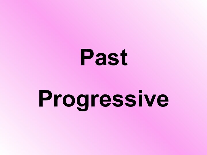 Past   Progressive