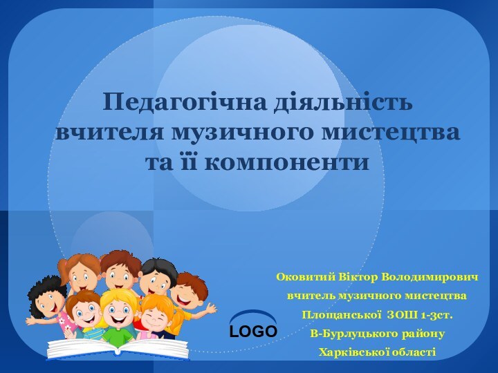 Педагогічна діяльність  вчителя музичного мистецтва та її компонентиОковитий Віктор Володимировичвчитель музичного