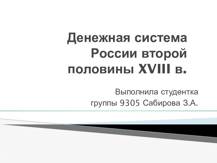 Денежная система России второй половины XVIII в. Выполнила студентка группы 9305 Сабирова З.А.