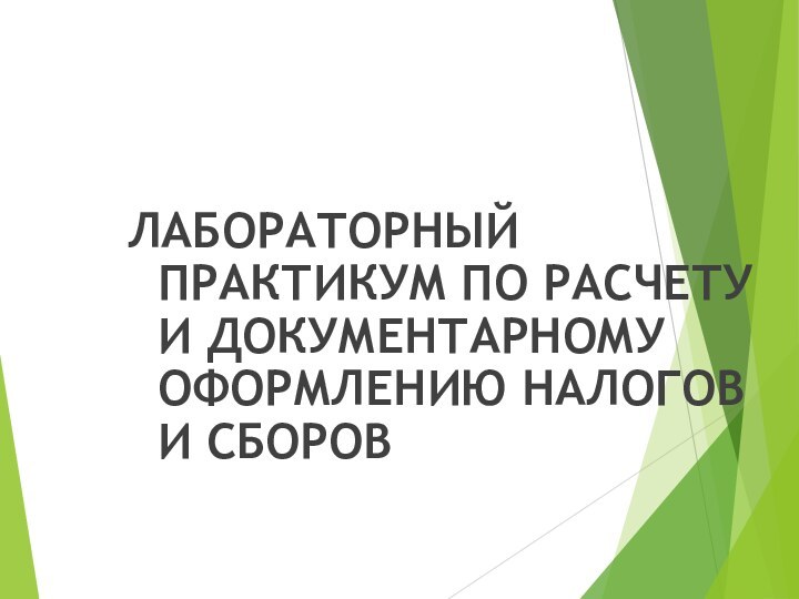 ЛАБОРАТОРНЫЙ ПРАКТИКУМ ПО РАСЧЕТУ И ДОКУМЕНТАРНОМУ ОФОРМЛЕНИЮ НАЛОГОВ И СБОРОВ