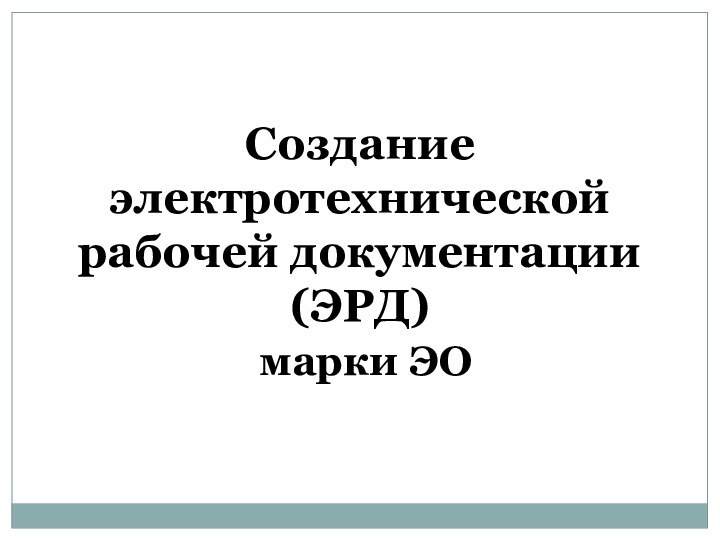 Создание электротехнической рабочей документации (ЭРД)  марки ЭО